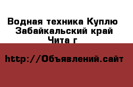 Водная техника Куплю. Забайкальский край,Чита г.